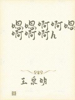 嗯嗯啊啊嗯不要啊啊啊h