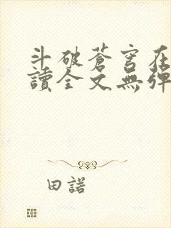 斗破苍穹在线阅读全文无弹窗