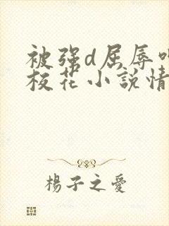 被强d屈辱呻吟校花小说情节封面