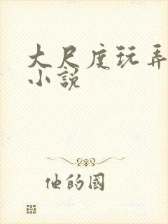 大尺度玩弄少妇小说