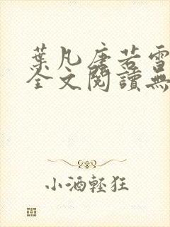 叶凡唐若雪正版全文阅读无弹窗