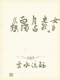 《白月光女主总想独占我》封面