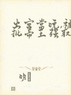 出宫当晚,被疯批帝王强取豪夺全文免费阅读