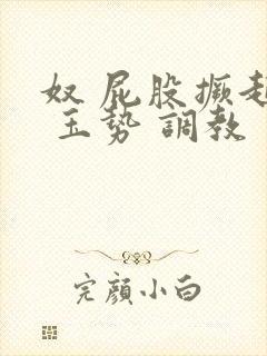 奴 屁股撅起来 玉势 调教