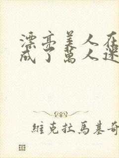 漂亮美人在恋综成了万人迷免费阅读