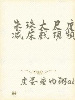 朱珠大尺度无删减床戏视频