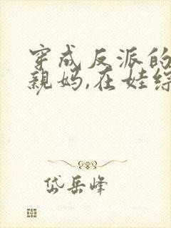 穿成反派的恶毒亲妈,在娃综奶娃