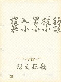 误入男校的女主米小小小说笔趣阁