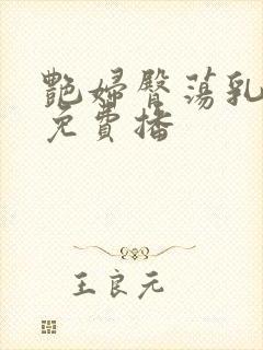 艳妇臀荡乳欲伦免费播