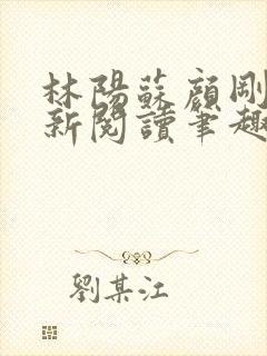 林阳苏颜刚刚更新阅读笔趣阁小说