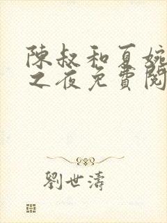 陈叔和夏婉沉沦之夜免费阅读全文