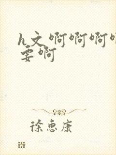 h文啊啊啊啊不要啊