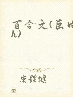百合文(巨肉高h)