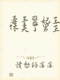 毒手医妃王爷被休夫了男主是谁