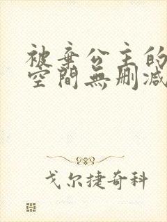 被弃公主的秘密空间无删减漫画免费阅读