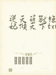 逆天萌兽绝世妖妃倾天下txt下载