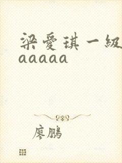 梁爱琪一级淫片aaaaa封面