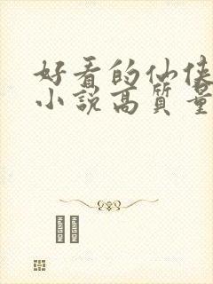 好看的仙侠言情小说高质量文笔好