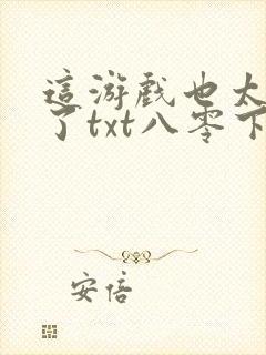 这游戏也太真实了txt八零下载