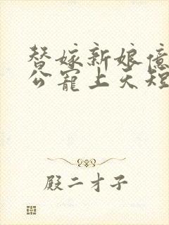 替嫁新娘亿万老公宠上天短剧合集