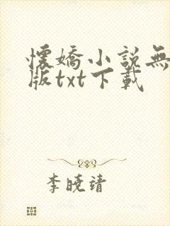 怀娇小说无删减版txt下载