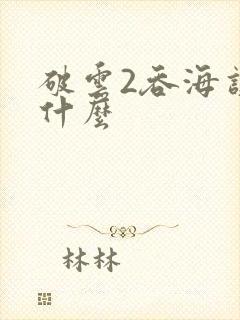 破云2吞海讲的什么