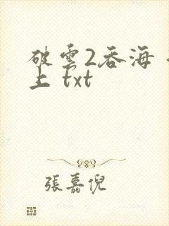 破云2吞海 淮上 txt