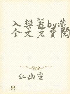 入樊笼by藏海全文免费阅读笔趣阁