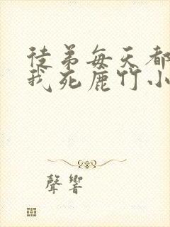 徒弟每天都想让我死鹿竹小说