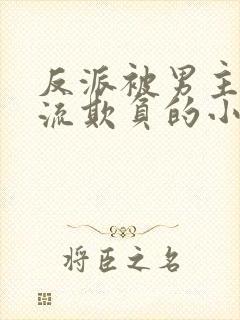 反派被男主们轮流欺负的小说