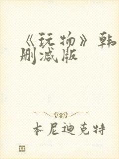 《玩物》韩国未删减版