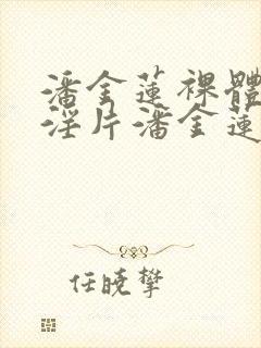 潘金莲裸体一级淫片潘金莲与武松