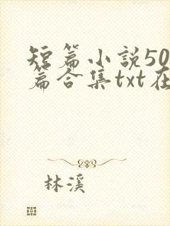 短篇小说500篇合集txt在线阅读