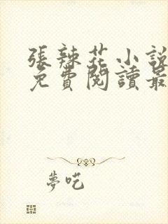 张辣花小说全文免费阅读最新章节