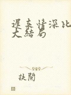 迟来情深比草贱大结局