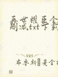 再世权臣全文无删减txt下载