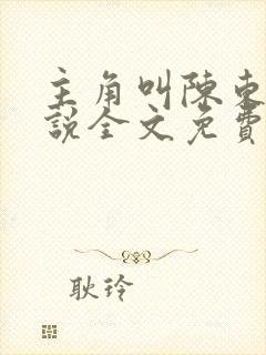 主角叫陈东的小说全文免费阅读