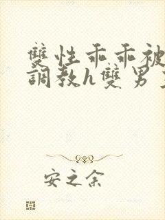 双性乖乖被灌满调教h双男主