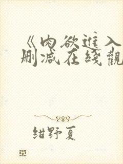 《肉欲进入》未删减在线观看