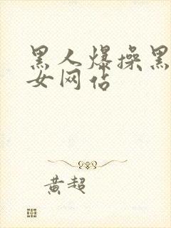 黑人爆操黑人美女网站