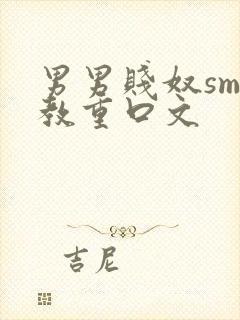 男男贱奴sm调教重口文