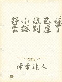 舒小姐已嫁人请季总别虐了全集