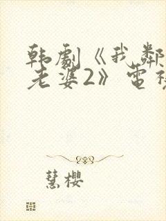 韩剧《我邻居的老婆2》电视剧在线观