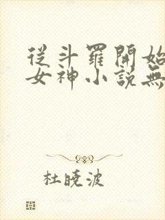 从斗罗开始俘获女神小说无删减正版在线阅读