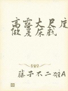 高露大尺度裸体做爰床戏