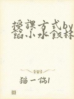 授课方式by肉馅小水饺林清笔趣阁