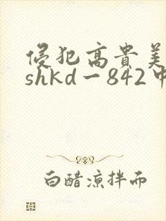 侵犯高贵美人妻shkd一842中文