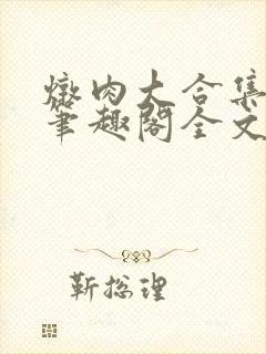 炖肉大合集by笔趣阁全文阅读双男主