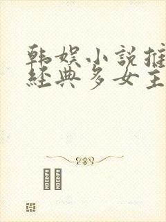 韩娱小说推荐超经典多女主