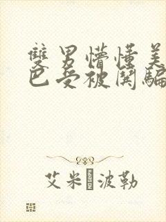 双男懵懂美人哑巴受被哄骗的小说哑